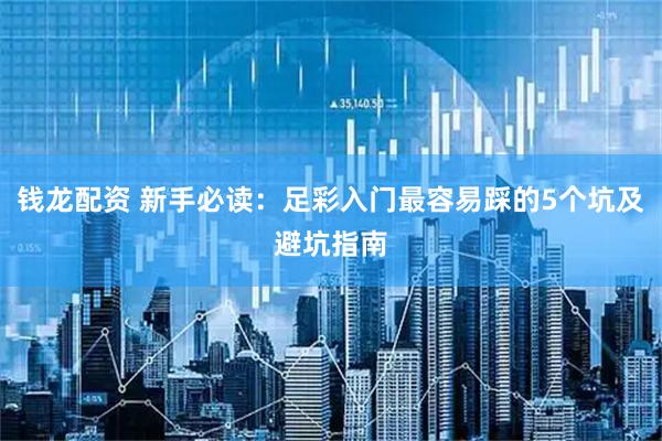 钱龙配资 新手必读：足彩入门最容易踩的5个坑及避坑指南